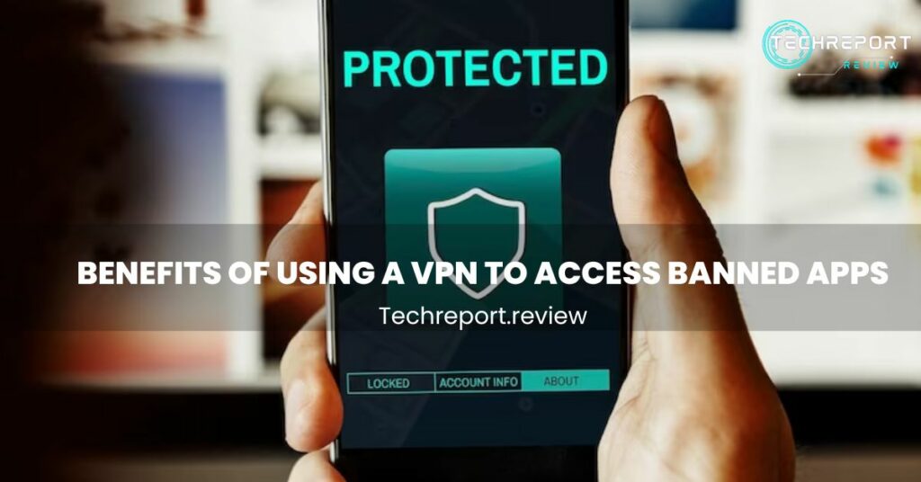 Benefits of Using a VPN to Access Banned Apps